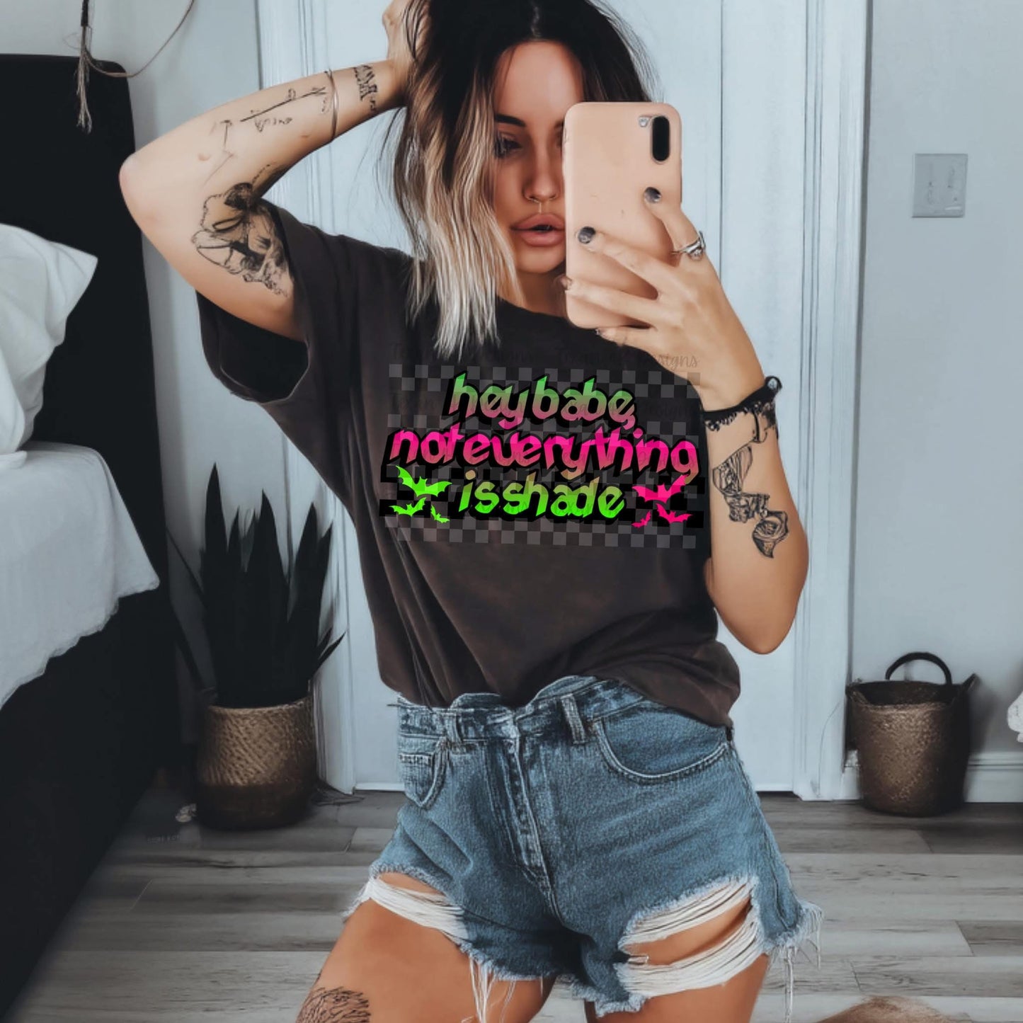 Hey Babe Not Everything is Shade