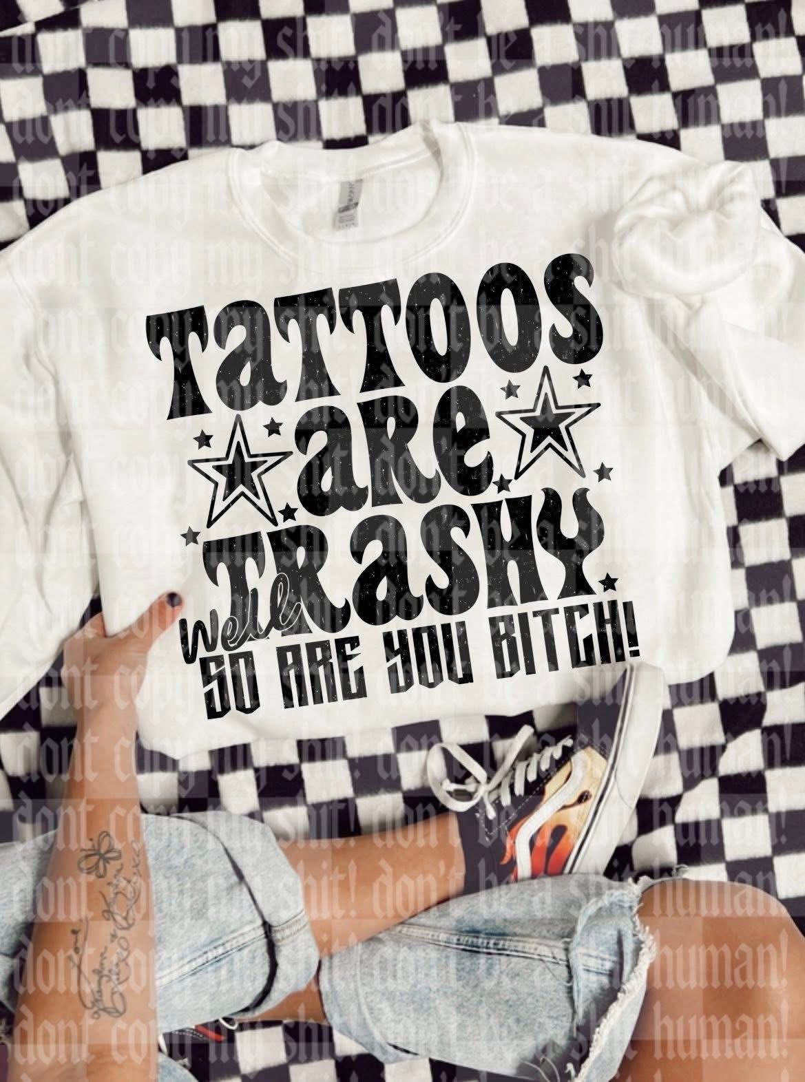 Tattoos Are Trash Well We Are You Bitch