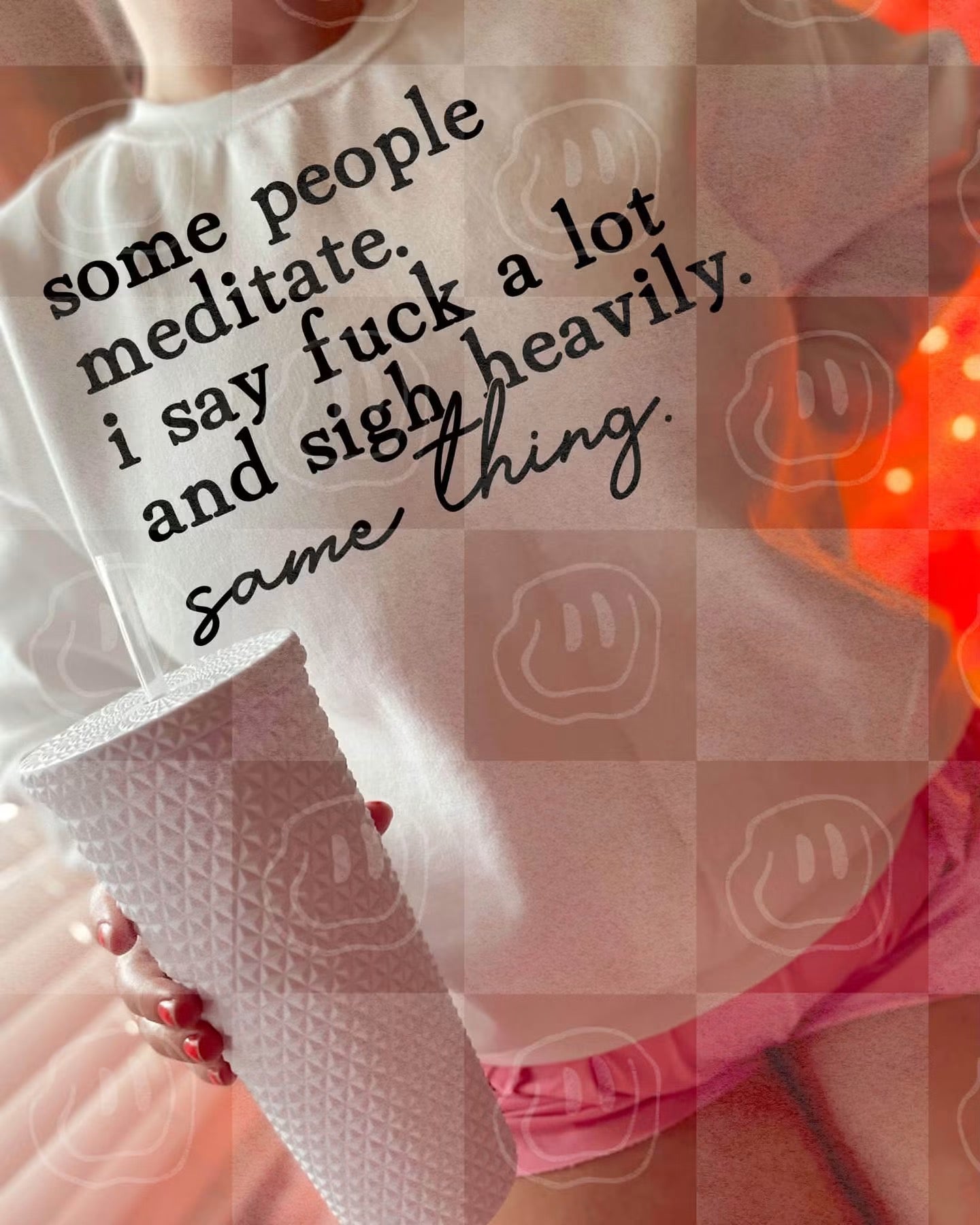 Some People Meditate I Say Fuck A Lot And Sigh Heavily Same Thing