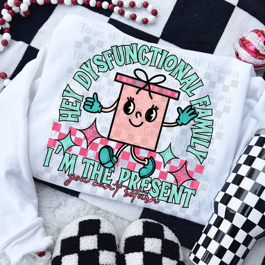 Hey Dysfunctional Family I'm the Present You Can't Return