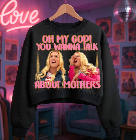 Oh My God You Wanna Talk About Mothers