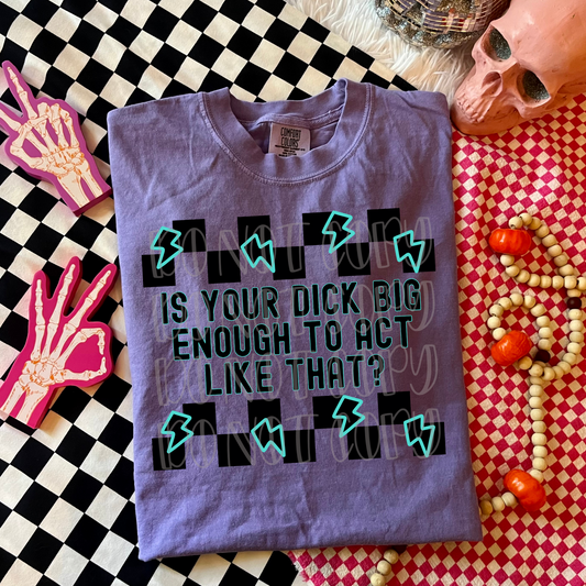 Is Your Dick Big Enough To Act Like That