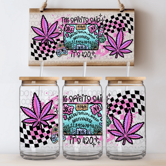 The Spirits Said Its 420 16oz uv