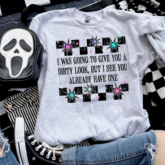 I Was Going to Give You a Dirty Look But I See You Already Have One