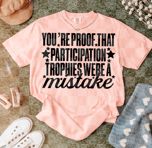 YOU'RE PROOF THAT PARTICIPATION TROPHIES WERE A mistake
