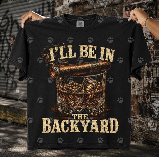 I'll Be in the Backyard Cigar & Whiskey DTF transfer